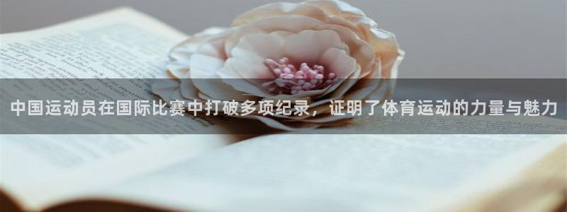 嗨王体育官方：中国运动员在国际比赛中打破多项纪录，证明了体育运动的力量与魅力